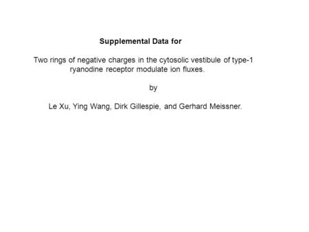 Supplemental Data for Two rings of negative charges in the cytosolic vestibule of type-1 ryanodine receptor modulate ion fluxes. by Le Xu, Ying Wang, Dirk.