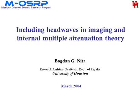 Including headwaves in imaging and internal multiple attenuation theory Bogdan G. Nita Research Assistant Professor, Dept. of Physics University of Houston.