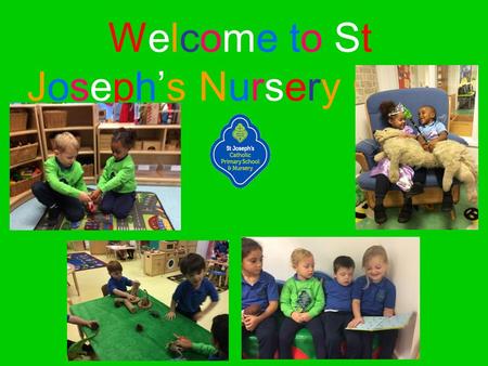 Welcome to StJoseph’s Nursery ClassWelcome to StJoseph’s Nursery Class.