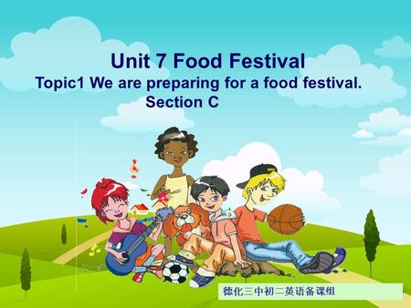 Unit 7 Food Festival Topic1 We are preparing for a food festival. Section C 德化三中初二英语备课组.