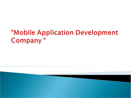 “Mobile Application Development Company “. * Now a days the demand for mobile application development is increasing. As it helps in finding up a new solution.