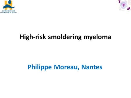 High-risk smoldering myeloma Philippe Moreau, Nantes.