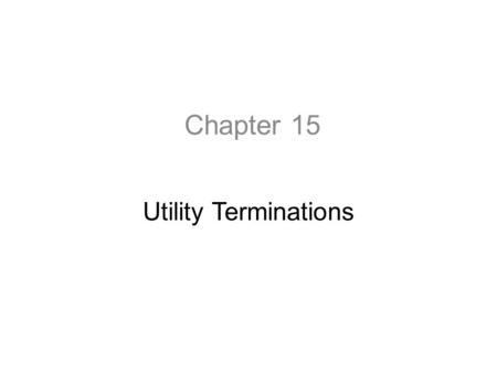 Chapter 15 Utility Terminations. Overview - Utility Terminations Utility providers have a powerful method of forcing their customers to pay their bills.