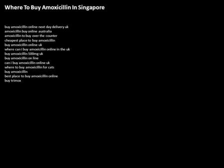 Where To Buy Amoxicillin In Singapore buy amoxicillin online next day delivery uk amoxicillin buy online australia amoxicillin to buy over the counter.