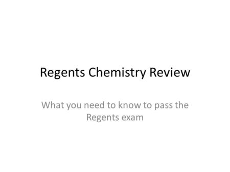 Regents Chemistry Review What you need to know to pass the Regents exam.