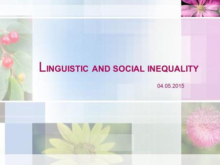 L INGUISTIC AND SOCIAL INEQUALITY Linguistic inequality One of the most solid achievements of linguistics in 20 TH century has been to eliminate.