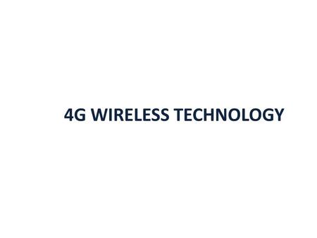 4G WIRELESS TECHNOLOGY. ABSTRACT 4G refers to the fourth generation of cellular wireless standards. It is a successor to 3G and 2G families of standards.