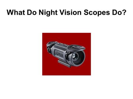What Do Night Vision Scopes Do?. When you’re looking at a night vision scope, there’s a lot of things that you have to think about – but most people go.