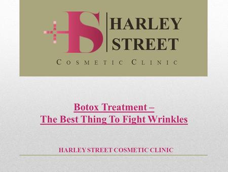 Botox Treatment – The Best Thing To Fight Wrinkles HARLEY STREET COSMETIC CLINIC HARLEY STREET C O S M E T I C C L I N I C.