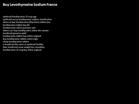Buy Levothyroxine Sodium France synthroid levothyroxine 25 mcg app synthroid versus levothyroxine sodium classification where to buy levothyroxine (thyroxine)