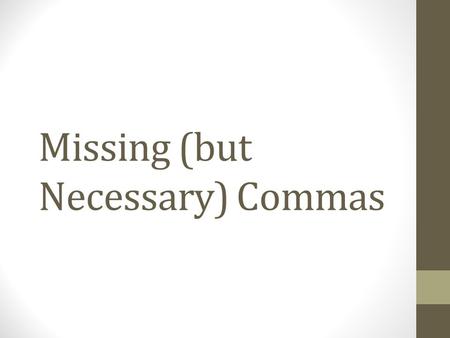 Missing (but Necessary) Commas. Three Key Situations While there are many different ways to use commas in writing, most comma use falls into three situations.