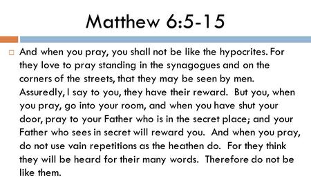 Matthew 6:5-15  And when you pray, you shall not be like the hypocrites. For they love to pray standing in the synagogues and on the corners of the streets,