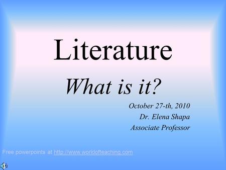 Literature What is it? October 27-th, 2010 Dr. Elena Shapa Associate Professor Free powerpoints at