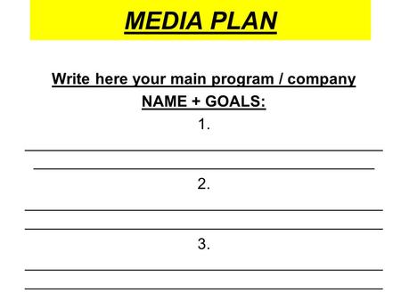MEDIA PLAN Write here your main program / company NAME + GOALS: 1. _________________________________________ _______________________________________ 2.