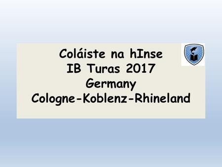 Coláiste na hInse IB Turas 2017 Germany Cologne-Koblenz-Rhineland.