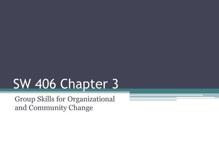 SW 406 Chapter 3 Group Skills for Organizational and Community Change.