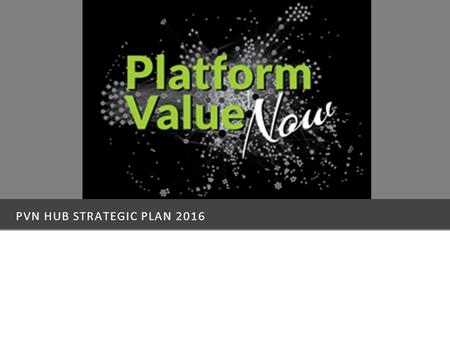PVN HUB STRATEGIC PLAN HOW TO IMPLEMENT – FOUR LAYERS OF PVN USING A PLATFORM Horizon scanning: Up-to-date awareness of emerging platforms Theoretical.