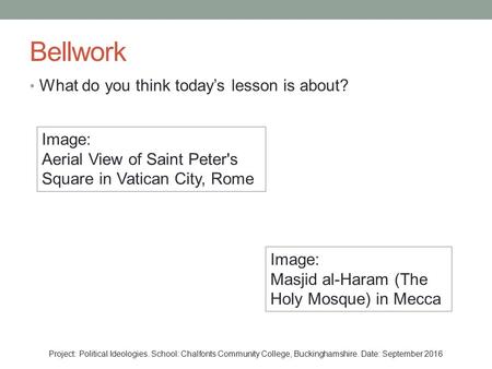 Bellwork What do you think today’s lesson is about? Project: Political Ideologies. School: Chalfonts Community College, Buckinghamshire. Date: September.