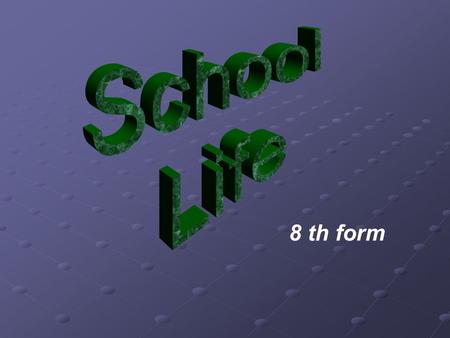 8 th form. Some things that I like about going to school PUPILS I like to meet my classmates. We discuss our problems, talk about life, future plans &