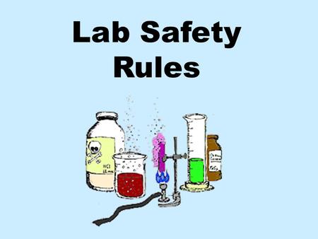 Lab Safety Rules. PREPARING FOR LABORATORY WORK 1. Study procedures prior to beginning the lab.