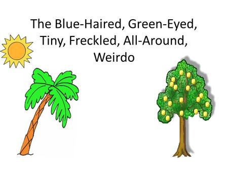The Blue-Haired, Green-Eyed, Tiny, Freckled, All-Around, Weirdo.