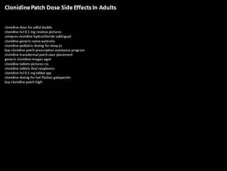 Clonidine Patch Dose Side Effects In Adults clonidine dose for adhd double clonidine hcl 0.1 mg reviews pictures catapres clonidine hydrochloride sublingual.