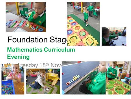 Foundation Stage Mathematics Curriculum Evening Wednesday 18 th November 2015.