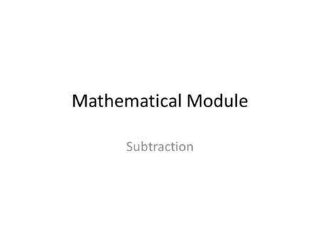 Mathematical Module Subtraction. Hypothetically speaking, if you didn’t know how to subtract, how would solve the following question? 53 – 27.