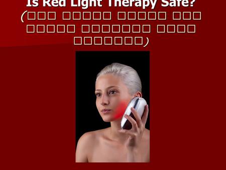 Is Red Light Therapy Safe? ( The Truth about Red Light Therapy Side Effects )