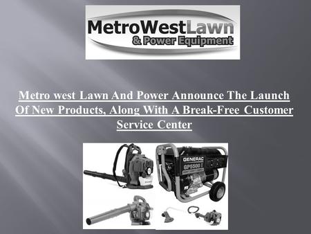 Metro west Lawn And Power Announce The Launch Of New Products, Along With A Break-Free Customer Service Center.