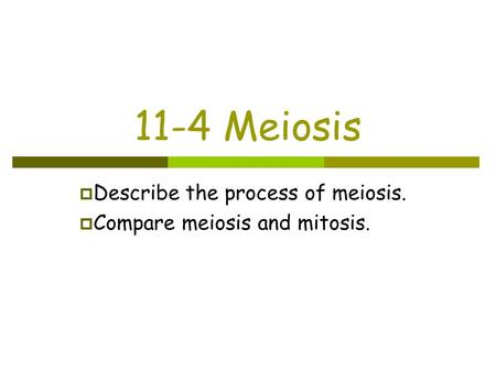 11-4 Meiosis  Describe the process of meiosis.  Compare meiosis and mitosis.