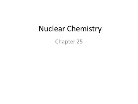 Nuclear Chemistry Chapter 25. Nuclear Reactions Occur when nuclei emit particles and/or rays. Atoms are often converted into atoms of another element.
