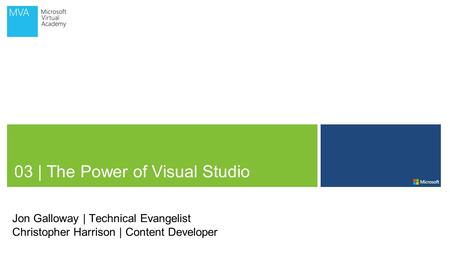 03 | The Power of Visual Studio Jon Galloway | Technical Evangelist Christopher Harrison | Content Developer.