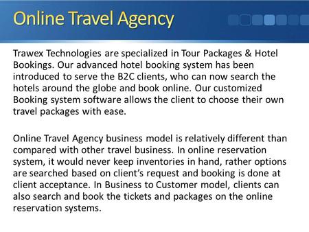 Trawex Technologies are specialized in Tour Packages & Hotel Bookings. Our advanced hotel booking system has been introduced to serve the B2C clients,