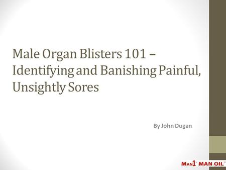 Male Organ Blisters 101 – Identifying and Banishing Painful, Unsightly Sores By John Dugan.