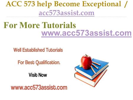 ACC 573 help Become Exceptional / acc573assist.com acc573assist.com For More Tutorials