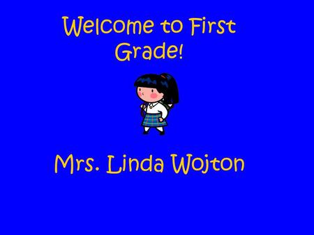 Welcome to First Grade! Mrs. Linda Wojton. Background LaSalle University B.A. Psychology w/minor English M.A. in Education w/Certification in Elementary.