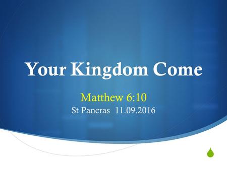  Your Kingdom Come Matthew 6:10 St Pancras
