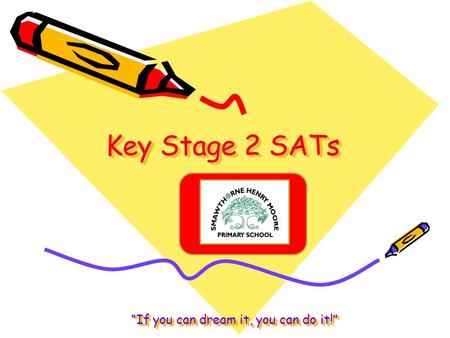 Key Stage 2 SATs “If you can dream it, you can do it!”