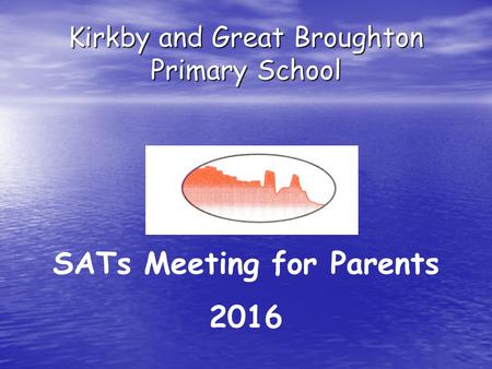 Kirkby and Great Broughton Primary School SATs Meeting for Parents 2016.