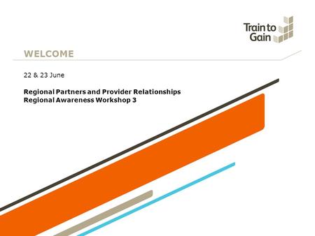 WELCOME 22 & 23 June Regional Partners and Provider Relationships Regional Awareness Workshop 3.
