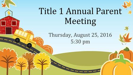 Title 1 Annual Parent Meeting Thursday, August 25, :30 pm.