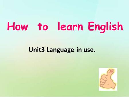 How to learn English Unit3 Language in use.. 一般现在时 一般过去时 一般将来时 现在进行时.