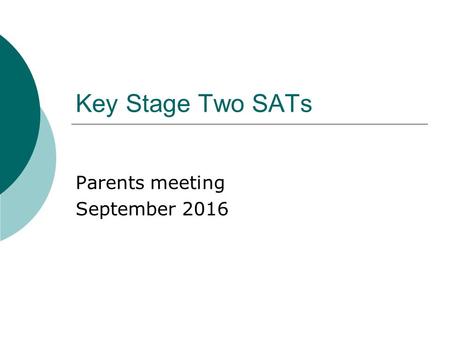 Key Stage Two SATs Parents meeting September 2016.