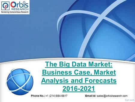 The Big Data Market: Business Case, Market Analysis and Forecasts Phone No.: +1 (214) id: