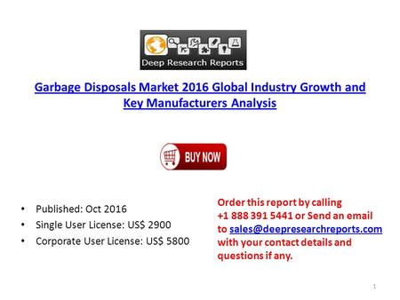 Garbage Disposals Market 2016 Global Industry Growth and Key Manufacturers Analysis Published: Oct 2016 Single User License: US$ 2900 Corporate User License: