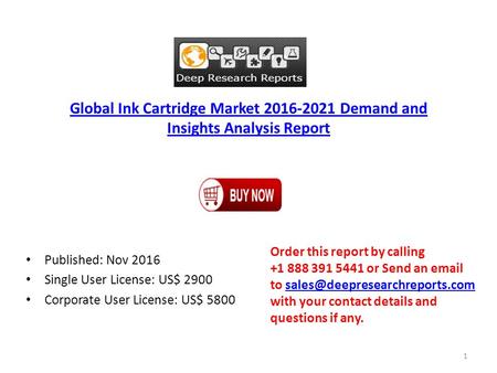 Global Ink Cartridge Market Demand and Insights Analysis Report Published: Nov 2016 Single User License: US$ 2900 Corporate User License: US$