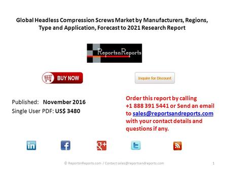 Global Headless Compression Screws Market by Manufacturers, Regions, Type and Application, Forecast to 2021 Research Report Published: November 2016 Single.