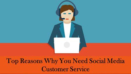 Top Reasons Why You Need Social Media Customer Service.