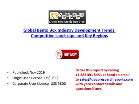 Global Bento Box Industry Development Trends, Competitive Landscape and Key Regions Published: Nov 2016 Single User License: US$ 2900 Corporate User License: